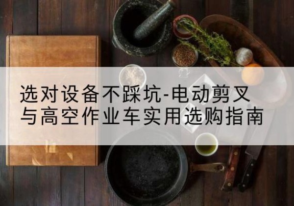 平房电动剪叉升降平台怎么选-选对设备不踩坑-电动剪叉与高空作业车实用选购指南